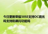 今日更新荣耀50SE支持DC调光吗支持防屏闪功能吗