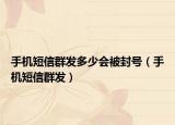 手机短信群发多少会被封号（手机短信群发）