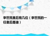 李世民皇后有几位（李世民的一任皇后是谁）
