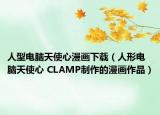 人型电脑天使心漫画下载（人形电脑天使心 CLAMP制作的漫画作品）