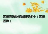 瓦罐香沸快餐加盟费多少（瓦罐香沸）