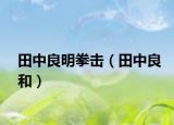 田中良明拳击（田中良和）