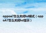 oppoa7怎么关闭hd模式（oppoA7怎么关闭hd显示）