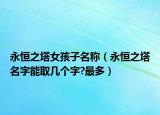 永恒之塔女孩子名称（永恒之塔名字能取几个字?最多）