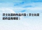 莎士比亚的作品片段（莎士比亚的作品有哪些）