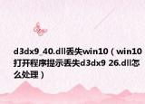 d3dx9_40.dll丢失win10（win10打开程序提示丢失d3dx9 26.dll怎么处理）