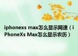 iphonexs max怎么显示网速（iPhoneXs Max怎么显示农历）