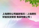 上海炳恒公司最新情况（上海炳恒财富投资管理 集团有限公司）