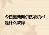 今日更新海尔洗衣机e1是什么故障