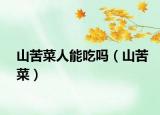 山苦菜人能吃吗（山苦菜）