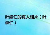 叶崇仁的真人相片（叶崇仁）