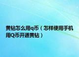 黄钻怎么用q币（怎样使用手机用Q币开通黄钻）