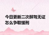 今日更新二次醉驾无证怎么争取缓刑