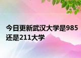 今日更新武汉大学是985还是211大学