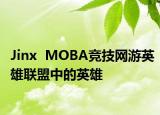 Jinx  MOBA竞技网游英雄联盟中的英雄