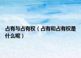 占有与占有权（占有和占有权是什么呢）