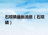 石琼璘最新消息（石琼璘）