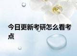 今日更新考研怎么看考点
