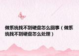 做系统找不到硬盘怎么回事（做系统找不到硬盘怎么处理）