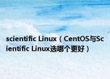 scientific Linux（CentOS与Scientific Linux选哪个更好）