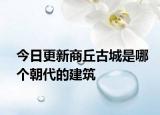 今日更新商丘古城是哪个朝代的建筑