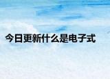 今日更新什么是电子式