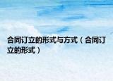合同订立的形式与方式（合同订立的形式）