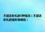 不返还彩礼的5种情况（不返还彩礼的情形有哪些）