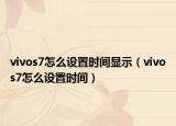 vivos7怎么设置时间显示（vivos7怎么设置时间）