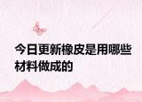 今日更新橡皮是用哪些材料做成的