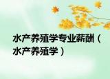 水产养殖学专业薪酬（水产养殖学）
