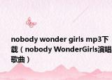 nobody wonder girls mp3下载（nobody WonderGirls演唱歌曲）