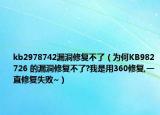 kb2978742漏洞修复不了（为何KB982726 的漏洞修复不了?我是用360修复,一直修复失败~）