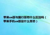 苹果us版与国行版有什么区别吗（苹果手机us版是什么意思）