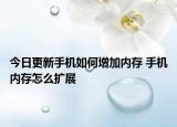今日更新手机如何增加内存 手机内存怎么扩展