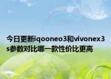 今日更新iqooneo3和vivonex3s参数对比哪一款性价比更高