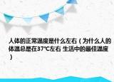 人体的正常温度是什么左右（为什么人的体温总是在37℃左右 生活中的最佳温度）