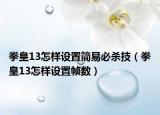 拳皇13怎样设置简易必杀技（拳皇13怎样设置帧数）