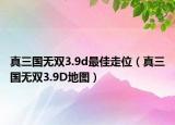 真三国无双3.9d最佳走位（真三国无双3.9D地图）
