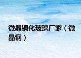 微晶钢化玻璃厂家（微晶钢）