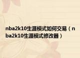 nba2k10生涯模式如何交易（nba2k10生涯模式修改器）