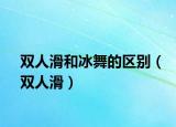 双人滑和冰舞的区别（双人滑）