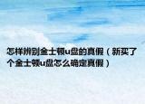 怎样辨别金士顿u盘的真假（新买了个金士顿u盘怎么确定真假）