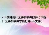 cdr文件用什么手机软件打开（下载什么手机软件才能打开cdr文件）