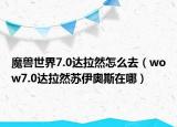 魔兽世界7.0达拉然怎么去（wow7.0达拉然苏伊奥斯在哪）