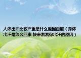 人体出汗比较严重是什么原因百度（身体出汗是怎么回事 快来看看你出汗的原因）