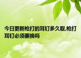 今日更新枪打的耳钉多久取,枪打耳钉必须要换吗