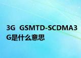 3G  GSMTD-SCDMA3G是什么意思