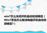 win7怎么关闭开机自动检测硬盘（Win7系统怎么取消电脑开机自动检测硬盘?）