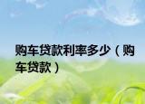购车贷款利率多少（购车贷款）